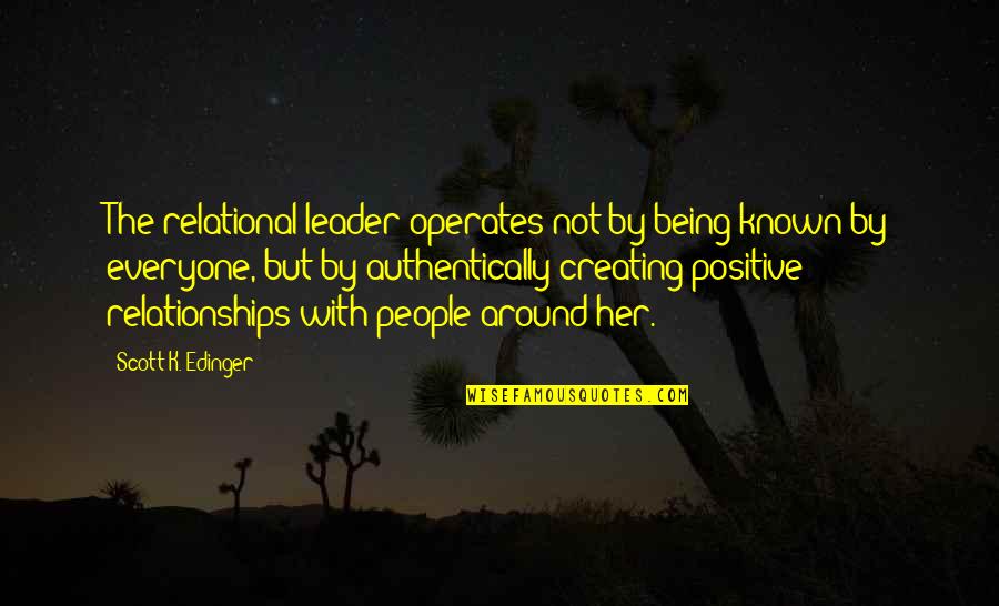 Lamore Conquista Tutto Quotes By Scott K. Edinger: The relational leader operates not by being known Lamore Conquista Tutto Quotes By Scott K. Edinger: The relational leader operates not by being known