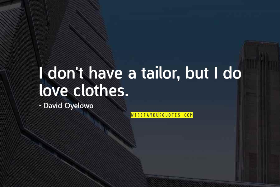 L'amore Secondo Dan Quotes By David Oyelowo: I don't have a tailor, but I do