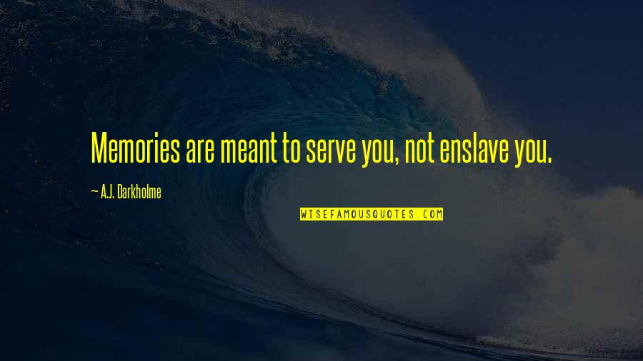 Lamoreaux Construction Quotes By A.J. Darkholme: Memories are meant to serve you, not enslave Lamoreaux Construction Quotes By A.J. Darkholme: Memories are meant to serve you, not enslave