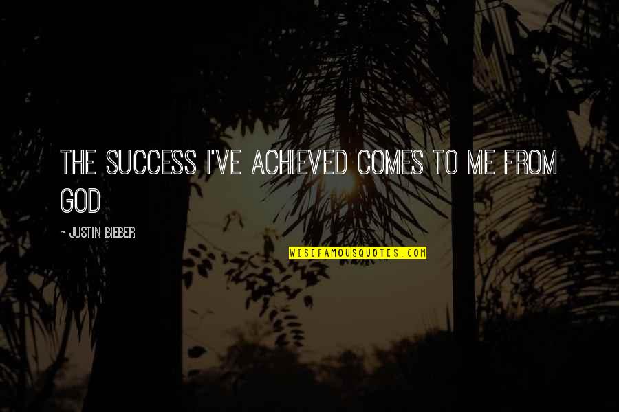 Lamoreaux Construction Quotes By Justin Bieber: The success I've achieved comes to me from
