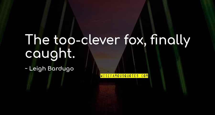 Lamoreaux Winery Quotes By Leigh Bardugo: The too-clever fox, finally caught.