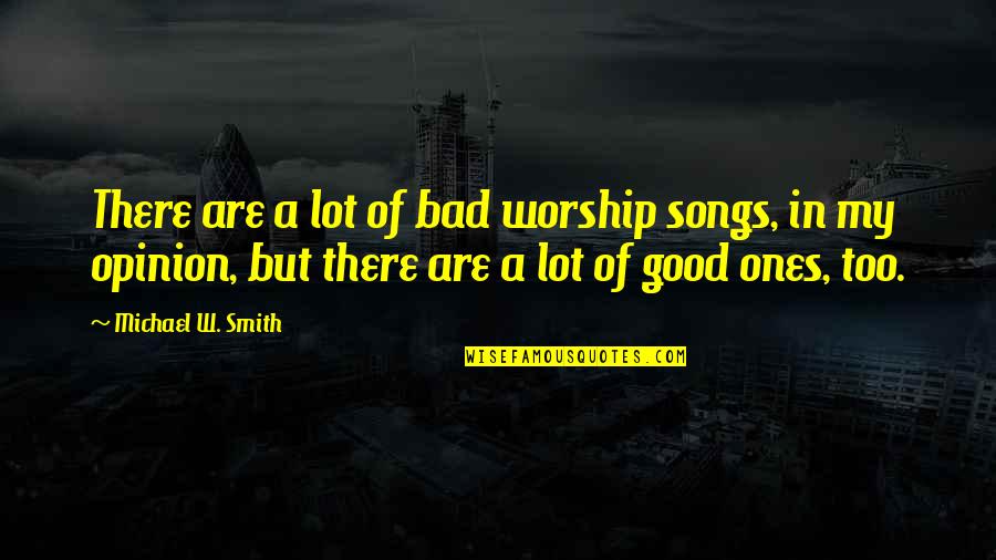 Lamorie Genealogy Quotes By Michael W. Smith: There are a lot of bad worship songs,