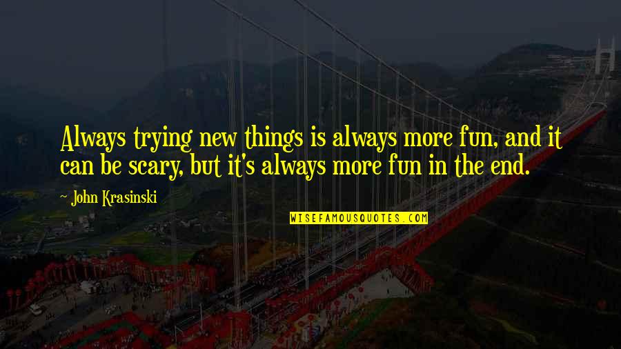 Lamorie Trailers Quotes By John Krasinski: Always trying new things is always more fun,