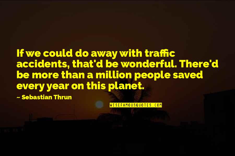 Lamories Quotes By Sebastian Thrun: If we could do away with traffic accidents,