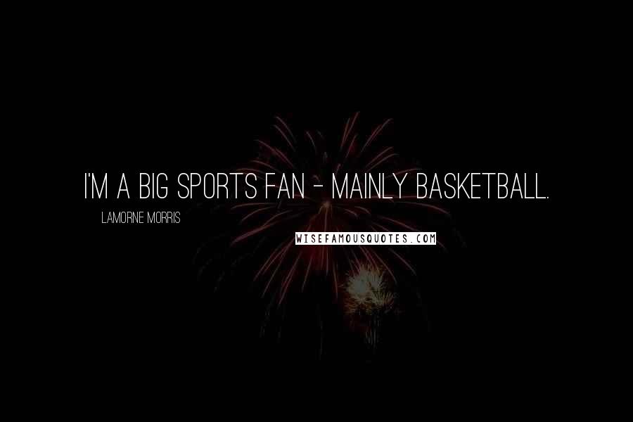 Lamorne Morris quotes: I'm a big sports fan - mainly basketball.