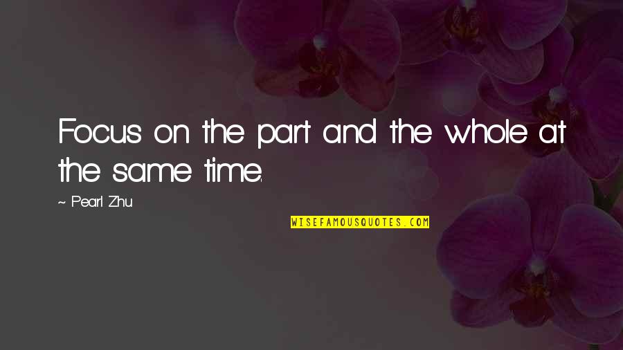 Lamothes Sugar Quotes By Pearl Zhu: Focus on the part and the whole at