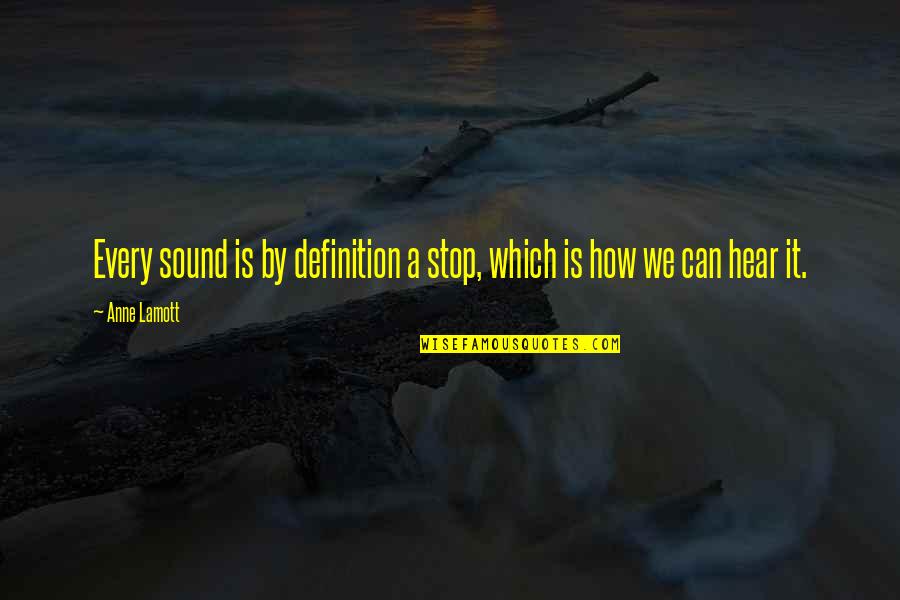 Lamott's Quotes By Anne Lamott: Every sound is by definition a stop, which