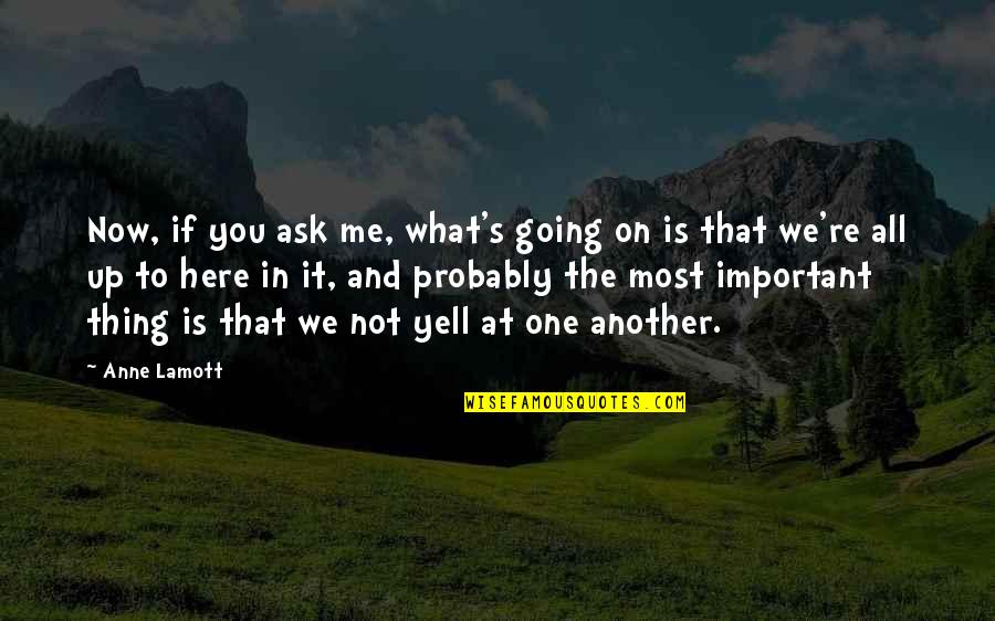 Lamott's Quotes By Anne Lamott: Now, if you ask me, what's going on