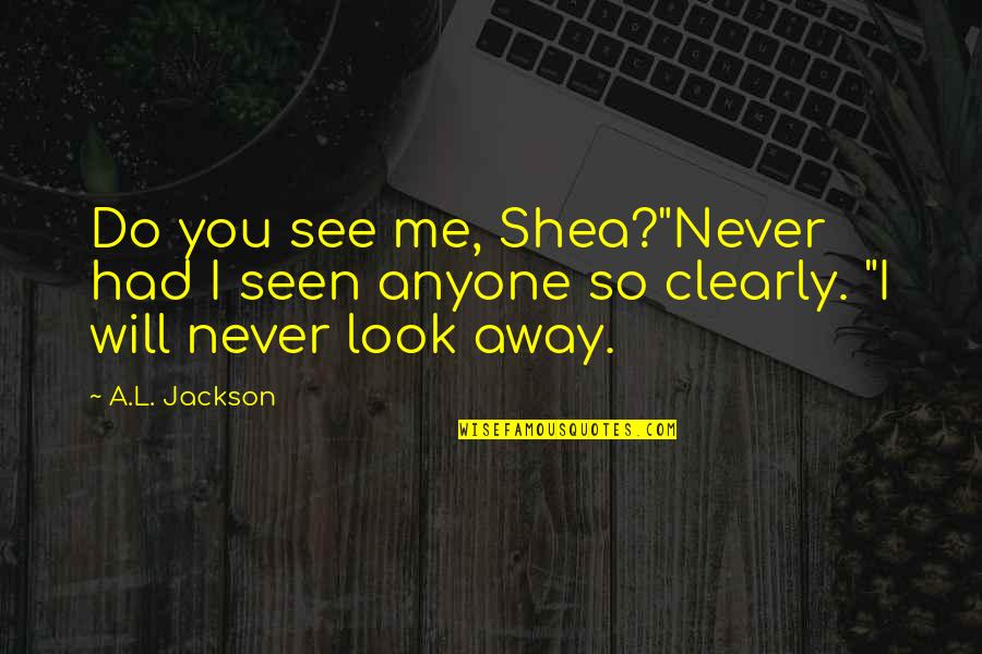 L'amoureux Quotes By A.L. Jackson: Do you see me, Shea?"Never had I seen