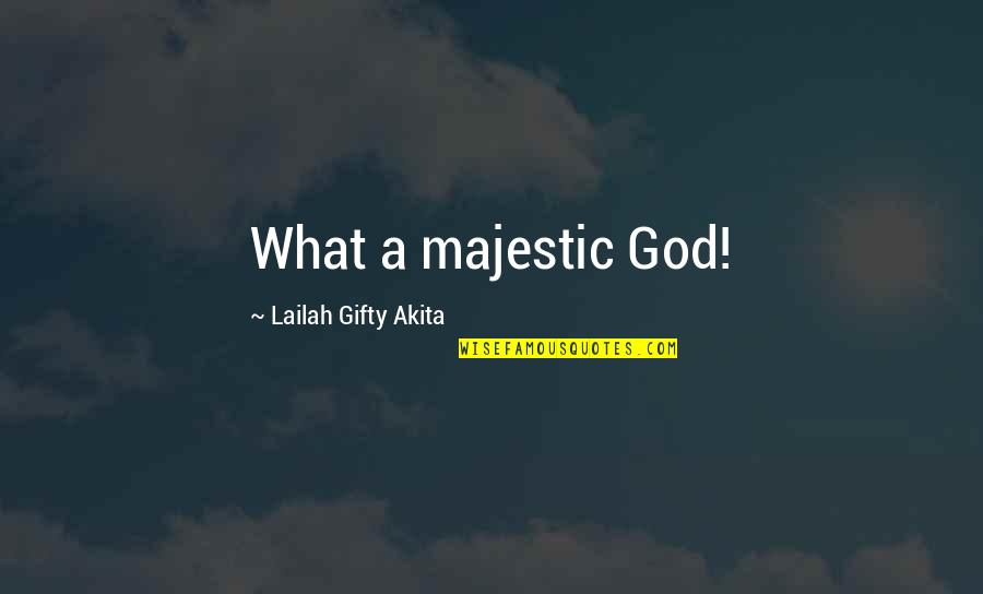 Lamours Book Quotes By Lailah Gifty Akita: What a majestic God!