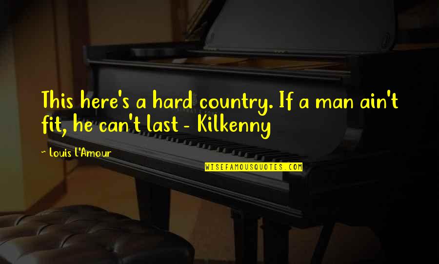 L'amour's Quotes By Louis L'Amour: This here's a hard country. If a man