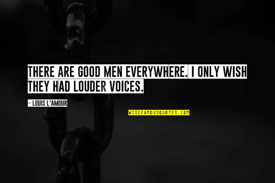 L'amour's Quotes By Louis L'Amour: There are good men everywhere. I only wish