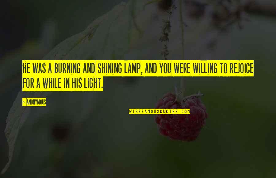 Lamp Light Quotes By Anonymous: He was a burning and shining lamp, and