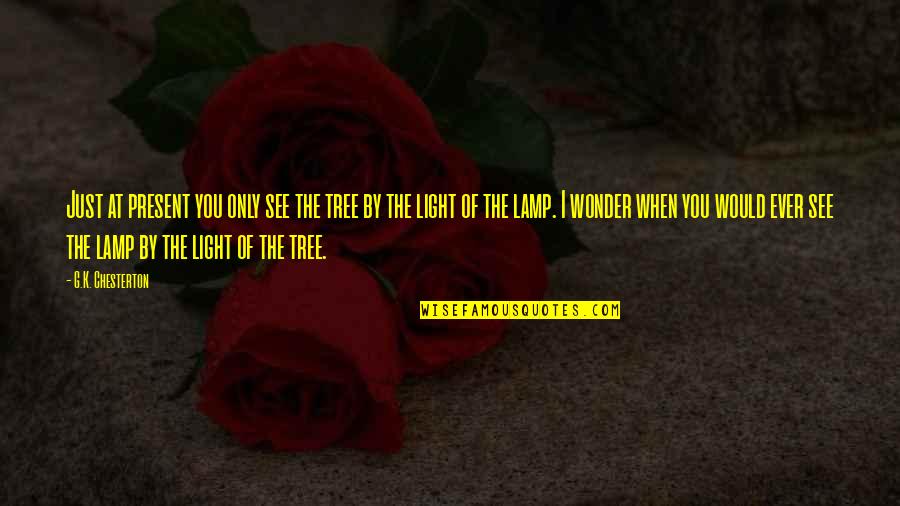 Lamp Light Quotes By G.K. Chesterton: Just at present you only see the tree