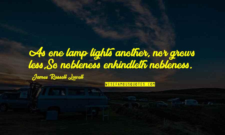 Lamp Light Quotes By James Russell Lowell: As one lamp lights another, nor grows less,So