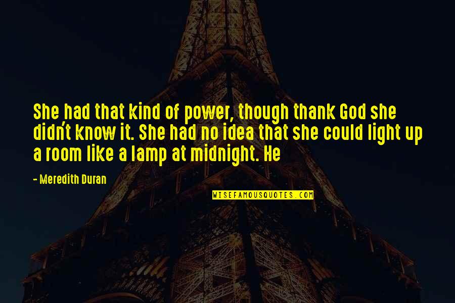 Lamp Light Quotes By Meredith Duran: She had that kind of power, though thank