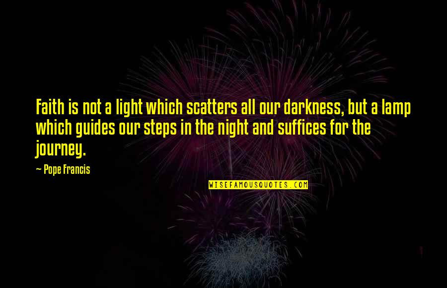 Lamp Light Quotes By Pope Francis: Faith is not a light which scatters all