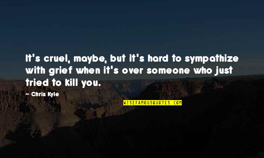 Lamp Post In The Lion The Witch And The Wardrobe Quotes By Chris Kyle: It's cruel, maybe, but it's hard to sympathize Lamp Post In The Lion The Witch And The Wardrobe Quotes By Chris Kyle: It's cruel, maybe, but it's hard to sympathize