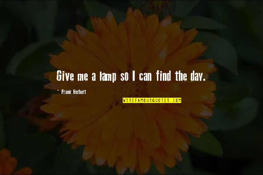 Lamp Quotes By Frank Herbert: Give me a lamp so I can find