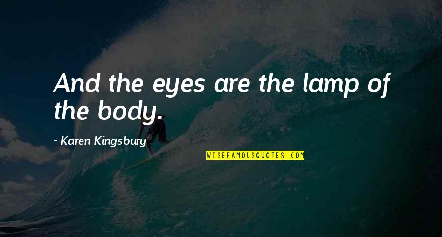 Lamp Quotes By Karen Kingsbury: And the eyes are the lamp of the