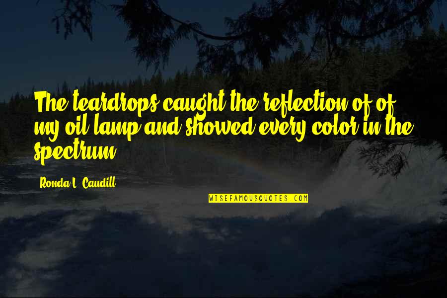 Lamp Quotes By Ronda L. Caudill: The teardrops caught the reflection of of my