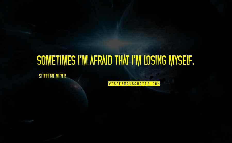 Lampada Quotes By Stephenie Meyer: Sometimes I'm afraid that I'm losing myself.