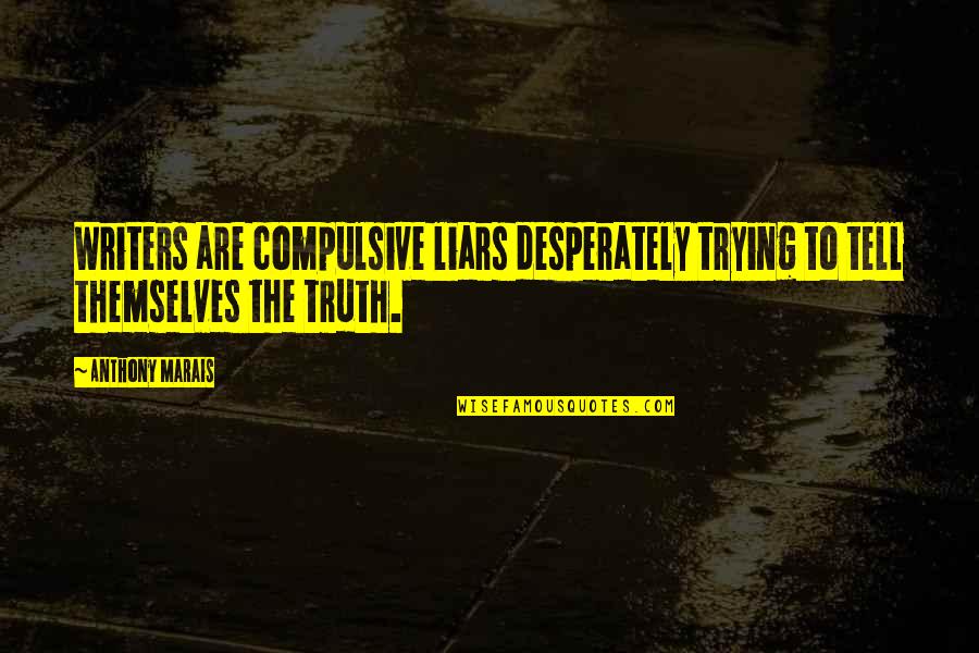 Lampadephoros Quotes By Anthony Marais: Writers are compulsive liars desperately trying to tell