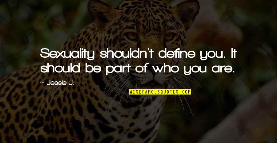 Lampadephoros Quotes By Jessie J.: Sexuality shouldn't define you. It should be part