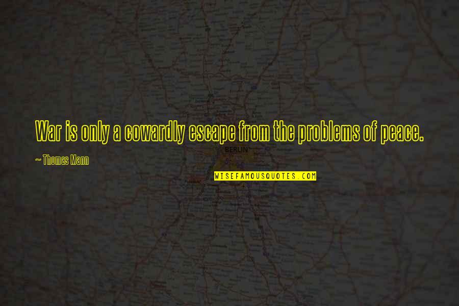 Lampadephoros Quotes By Thomas Mann: War is only a cowardly escape from the