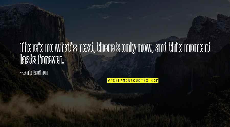 Lampadina Quotes By Amie Kaufman: There's no what's next, there's only now, and