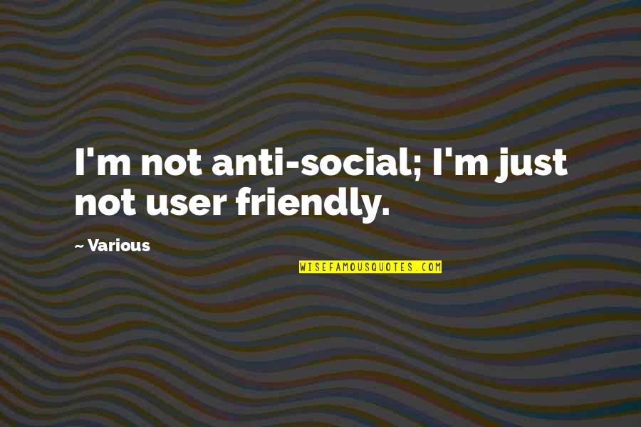 Lampara Quotes By Various: I'm not anti-social; I'm just not user friendly.