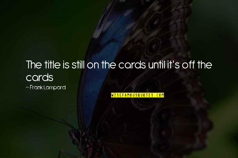Lampard Quotes By Frank Lampard: The title is still on the cards until Lampard Quotes By Frank Lampard: The title is still on the cards until