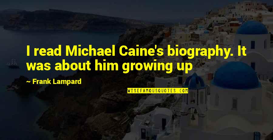 Lampard Quotes By Frank Lampard: I read Michael Caine's biography. It was about Lampard Quotes By Frank Lampard: I read Michael Caine's biography. It was about