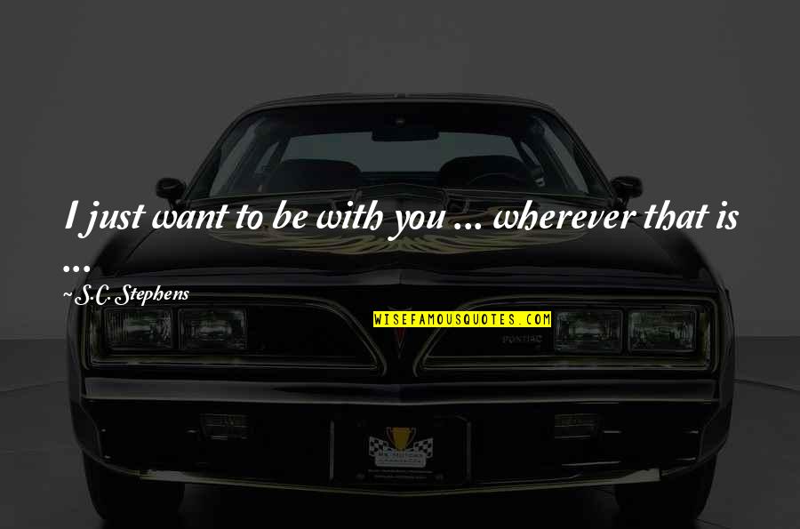 Lampards Meat Quotes By S.C. Stephens: I just want to be with you ... Lampards Meat Quotes By S.C. Stephens: I just want to be with you ...