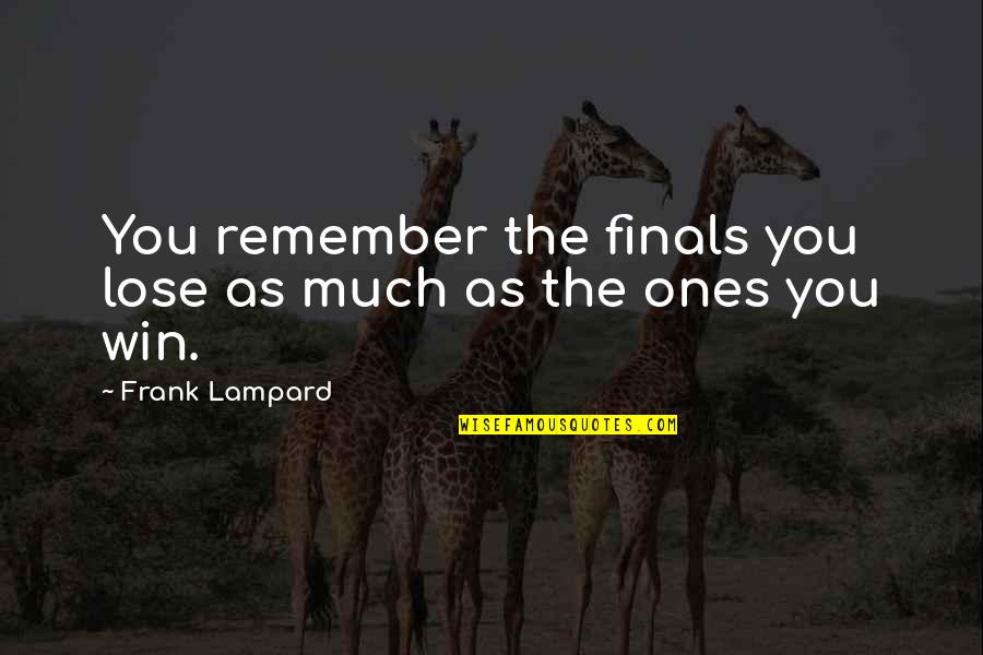 Lampard's Quotes By Frank Lampard: You remember the finals you lose as much