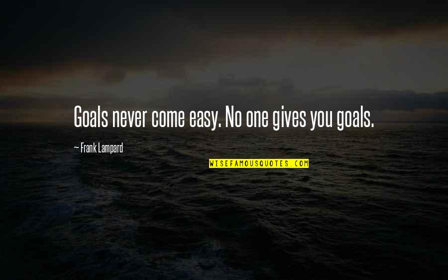 Lampard's Quotes By Frank Lampard: Goals never come easy. No one gives you