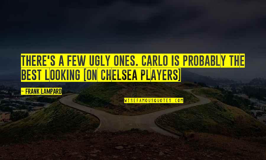 Lampard's Quotes By Frank Lampard: There's a few ugly ones. Carlo is probably