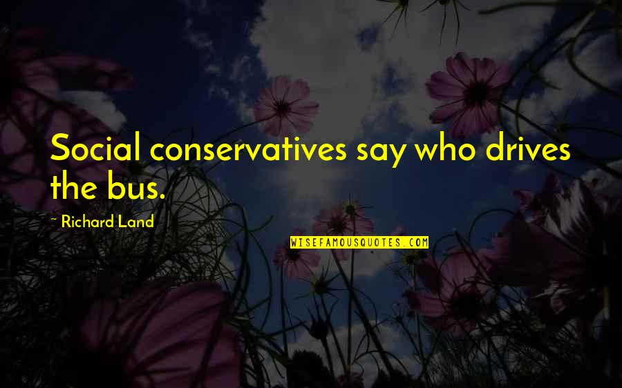 Lampards Top Quotes By Richard Land: Social conservatives say who drives the bus.