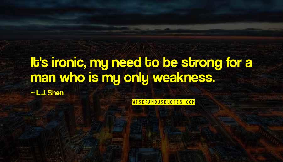 Lamphere Center Quotes By L.J. Shen: It's ironic, my need to be strong for