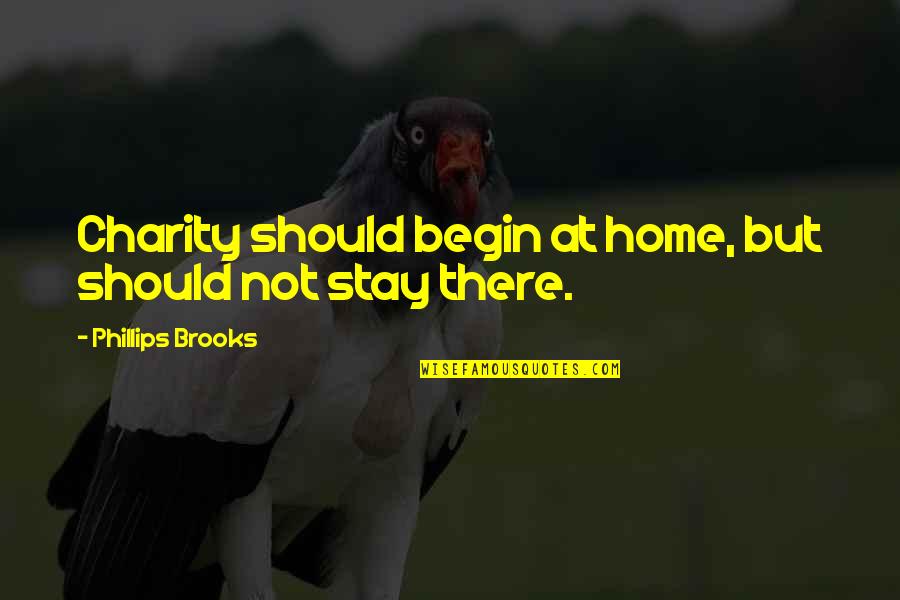Lampi O Quotes By Phillips Brooks: Charity should begin at home, but should not Lampi O Quotes By Phillips Brooks: Charity should begin at home, but should not