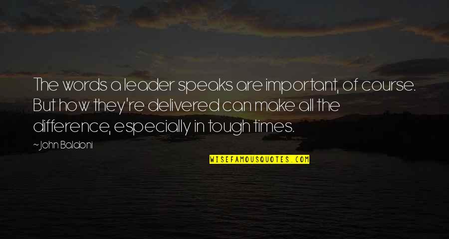 Lampin Quotes By John Baldoni: The words a leader speaks are important, of