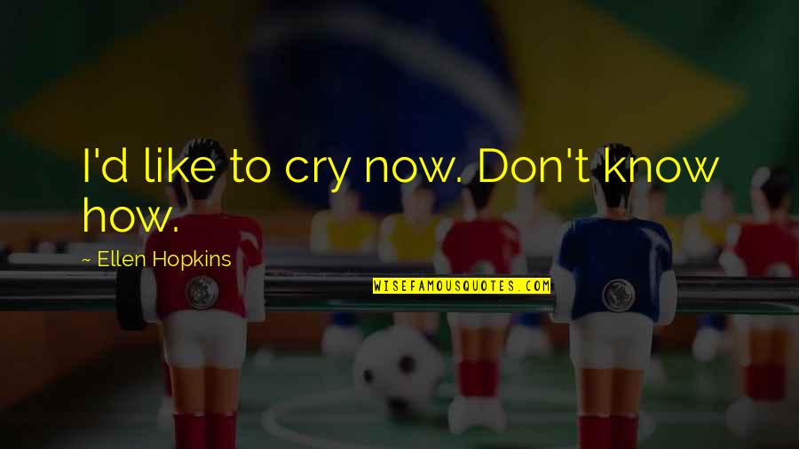 Lampioane Zburatoare Quotes By Ellen Hopkins: I'd like to cry now. Don't know how. Lampioane Zburatoare Quotes By Ellen Hopkins: I'd like to cry now. Don't know how.