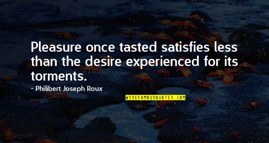 Lampkins Daycare Quotes By Philibert Joseph Roux: Pleasure once tasted satisfies less than the desire