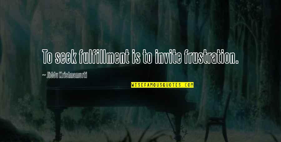 Lampley Building Quotes By Jiddu Krishnamurti: To seek fulfillment is to invite frustration.