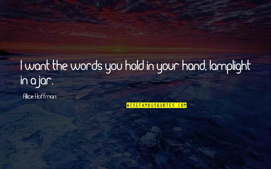 Lamplight Quotes By Alice Hoffman: I want the words you hold in your Lamplight Quotes By Alice Hoffman: I want the words you hold in your