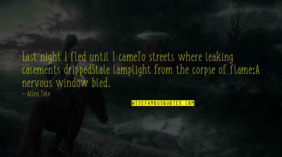 Lamplight Quotes By Allen Tate: Last night I fled until I cameTo streets Lamplight Quotes By Allen Tate: Last night I fled until I cameTo streets