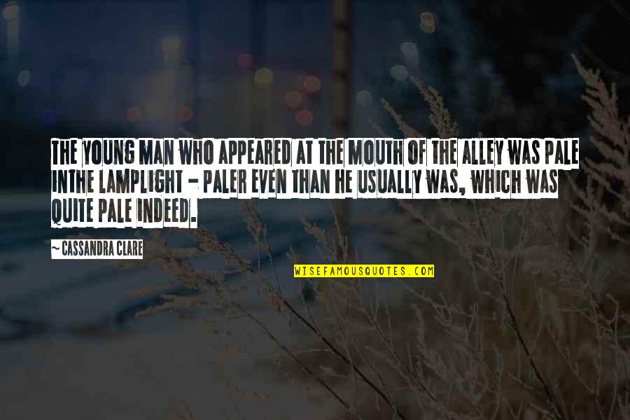 Lamplight Quotes By Cassandra Clare: The young man who appeared at the mouth