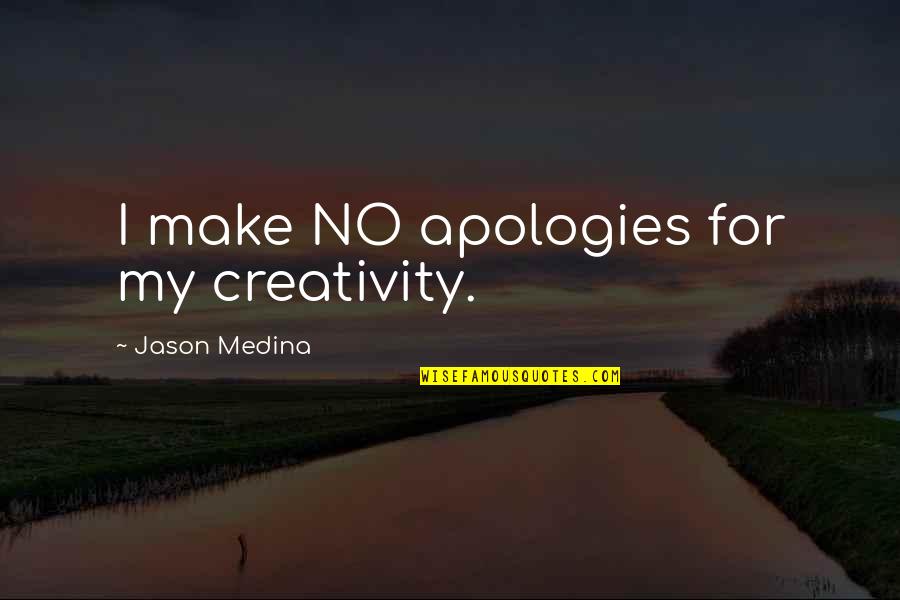 Lamplight's Quotes By Jason Medina: I make NO apologies for my creativity.