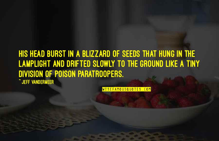Lamplight's Quotes By Jeff VanderMeer: his head burst in a blizzard of seeds