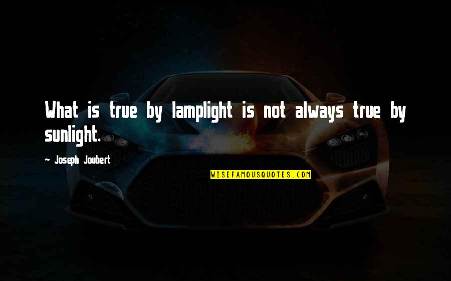 Lamplight's Quotes By Joseph Joubert: What is true by lamplight is not always